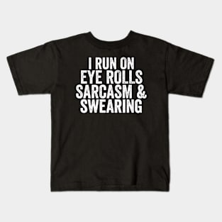 I Run on Eye Rolls, Sarcasm & Swearing - Funny Message Kids T-Shirt